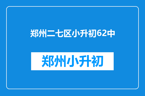 郑州二七区小升初62中