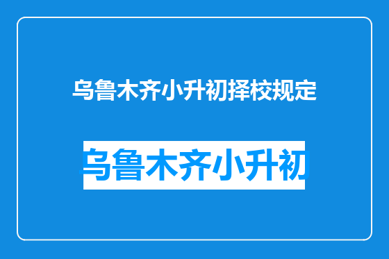 乌鲁木齐小升初择校规定