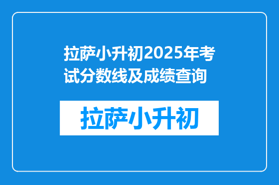 拉萨小升初2025年考试分数线及成绩查询
