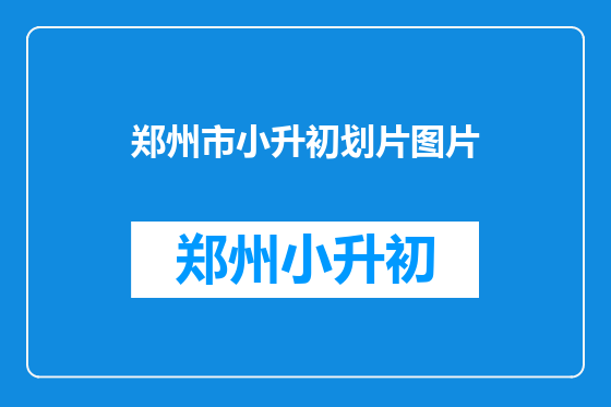 郑州市小升初划片图片