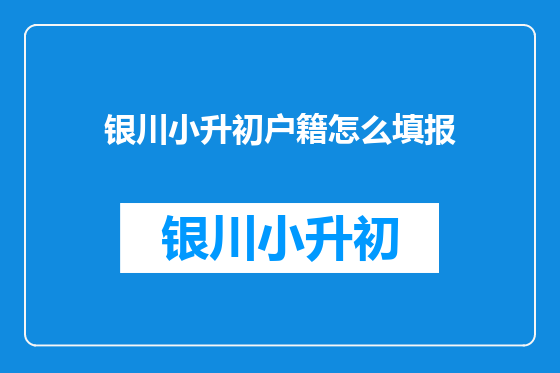 银川小升初户籍怎么填报