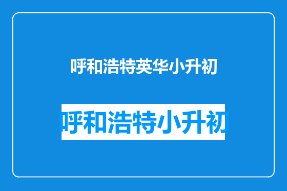 呼和浩特英华小升初