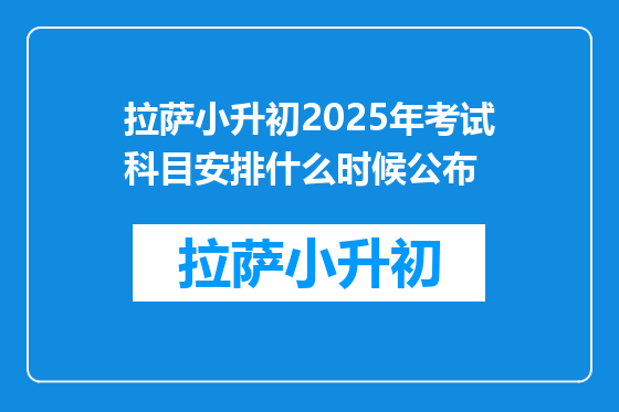 拉萨小升初2025年考试科目安排什么时候公布