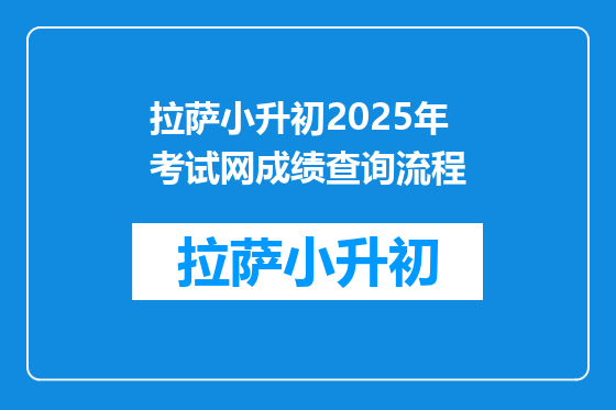 拉萨小升初2025年考试网成绩查询流程