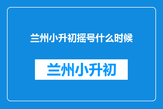 兰州小升初摇号什么时候