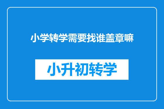 小学转学需要找谁盖章嘛