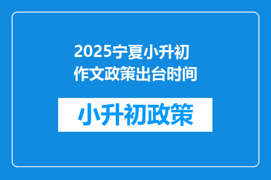2025宁夏小升初作文政策出台时间