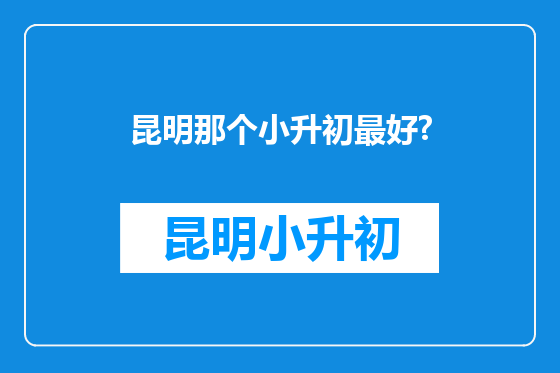 昆明那个小升初最好?