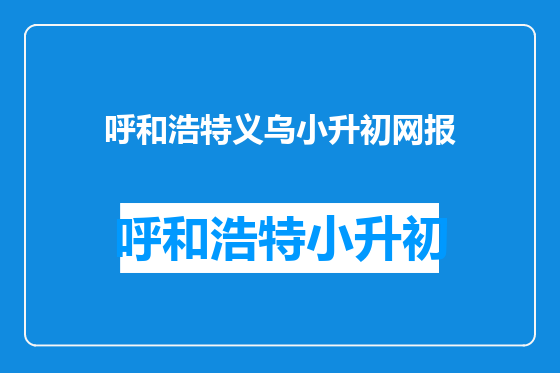 呼和浩特义乌小升初网报