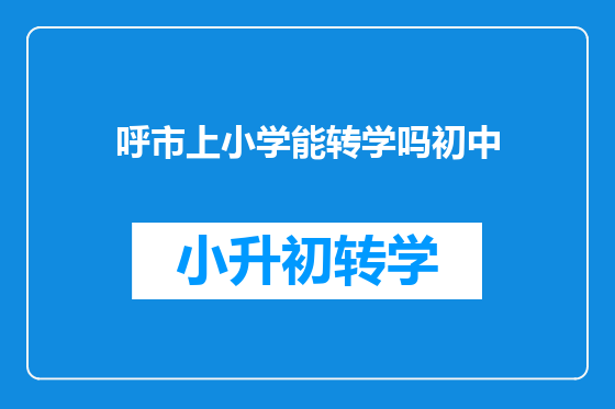 呼市上小学能转学吗初中
