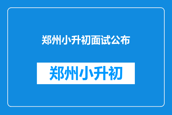 郑州小升初面试公布