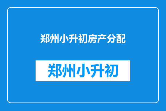 郑州小升初房产分配
