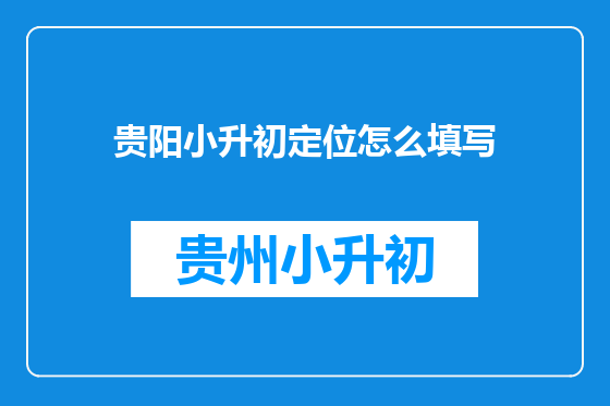 贵阳小升初定位怎么填写