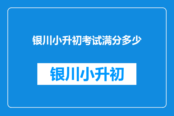 银川小升初考试满分多少