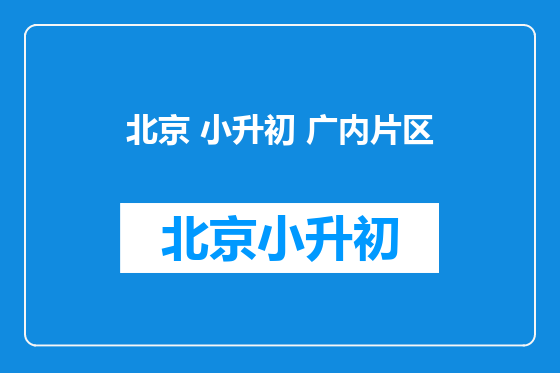 北京 小升初 广内片区