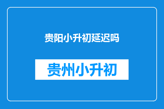 贵阳小升初延迟吗