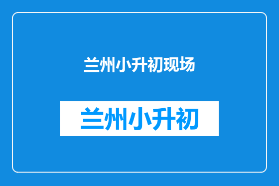 兰州小升初现场
