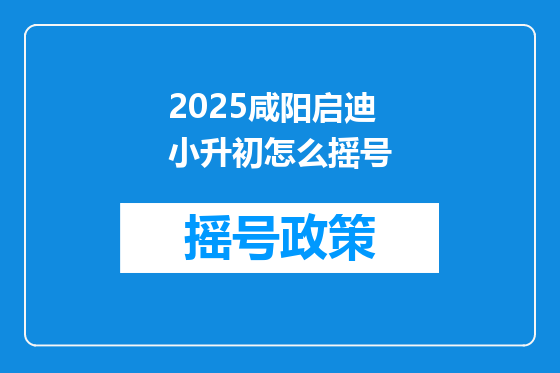 2025咸阳启迪小升初怎么摇号