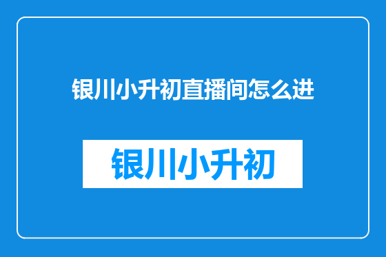 银川小升初直播间怎么进