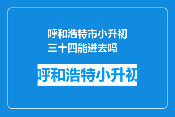 呼和浩特市小升初三十四能进去吗