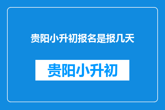 贵阳小升初报名是报几天