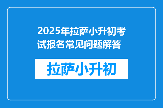 2025年拉萨小升初考试报名常见问题解答