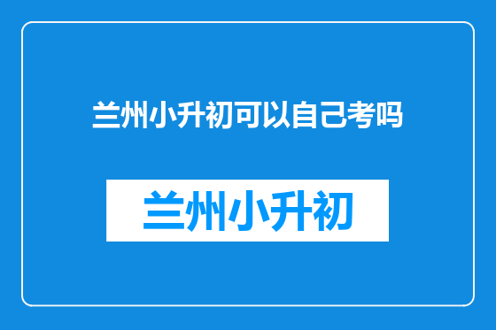 兰州小升初可以自己考吗