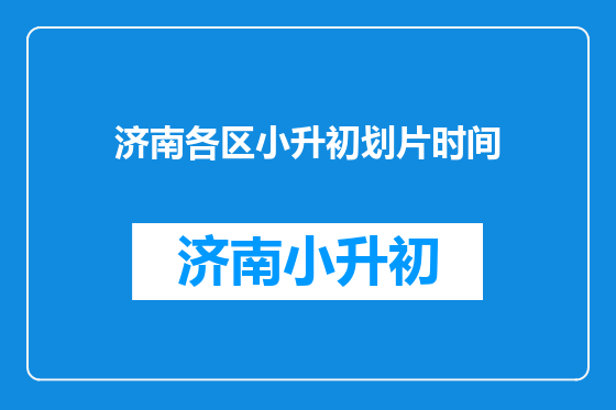 济南各区小升初划片时间