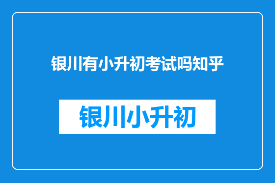 银川有小升初考试吗知乎
