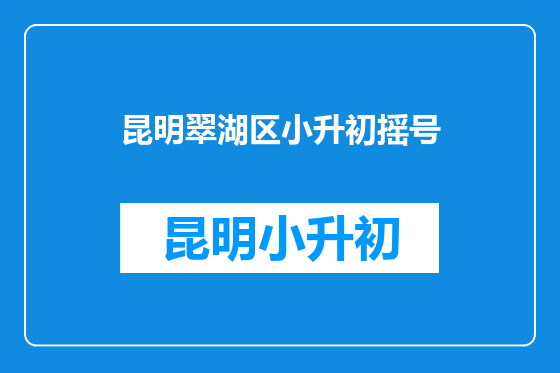 昆明翠湖区小升初摇号