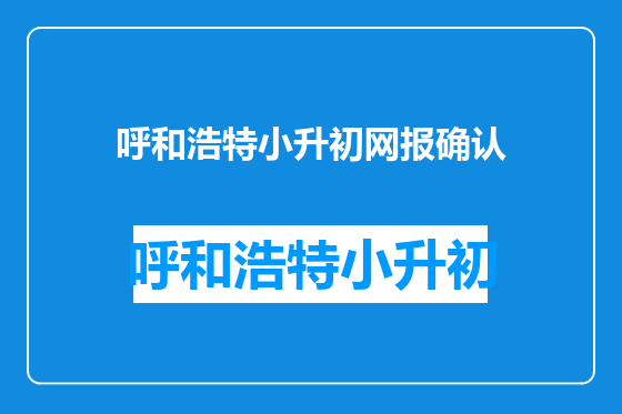 呼和浩特小升初网报确认