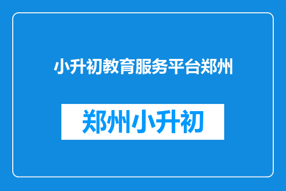 小升初教育服务平台郑州