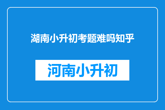湖南小升初考题难吗知乎
