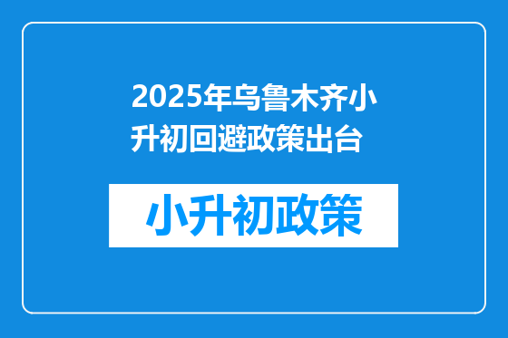 2025年乌鲁木齐小升初回避政策出台