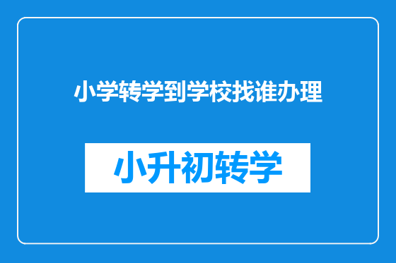 小学转学到学校找谁办理