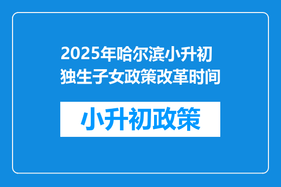2025年哈尔滨小升初独生子女政策改革时间