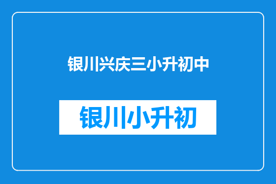 银川兴庆三小升初中