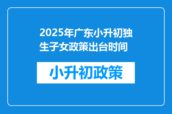 2025年广东小升初独生子女政策出台时间