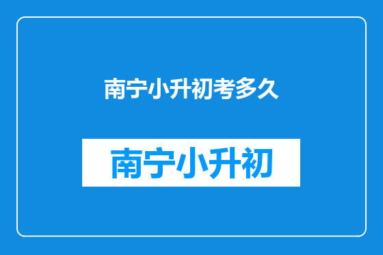 南宁小升初考多久