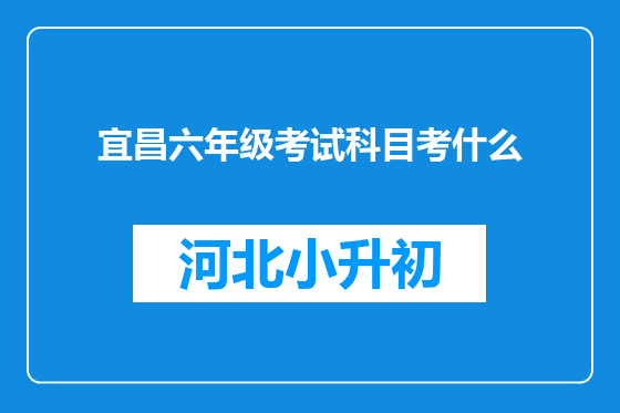 宜昌六年级考试科目考什么