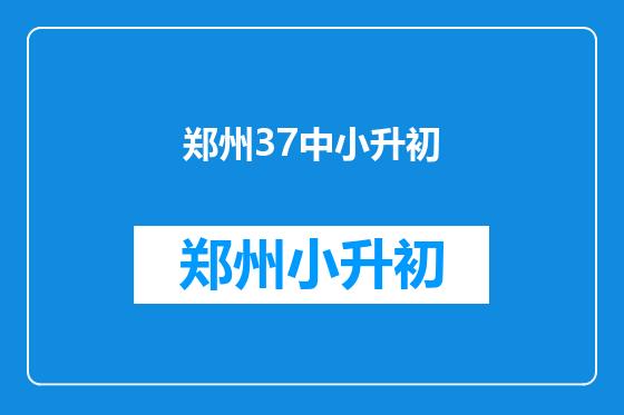 郑州37中小升初