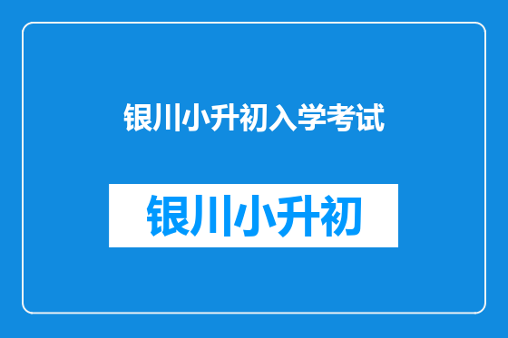 银川小升初入学考试