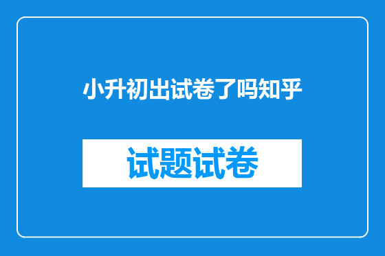 小升初出试卷了吗知乎