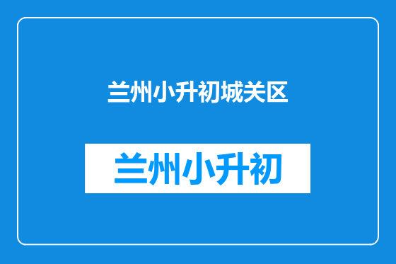 兰州小升初城关区