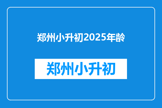 郑州小升初2025年龄