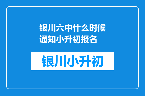 银川六中什么时候通知小升初报名