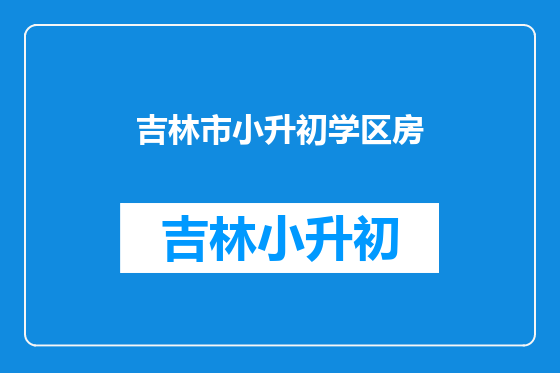 吉林市小升初学区房