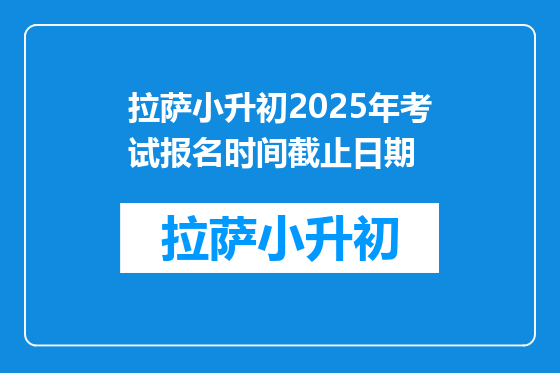 拉萨小升初2025年考试报名时间截止日期