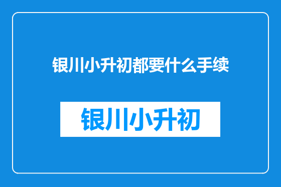 银川小升初都要什么手续