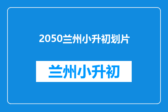 2050兰州小升初划片